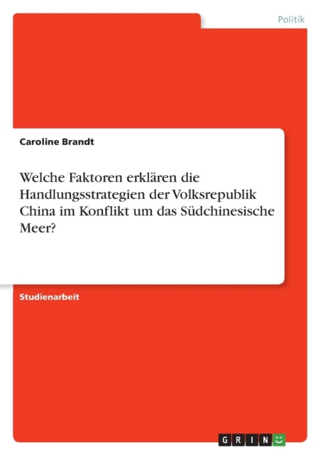 Welche Faktoren erklären die Handlungsstrategien der Volksrepublik China im Konflikt um das Südchinesische Meer