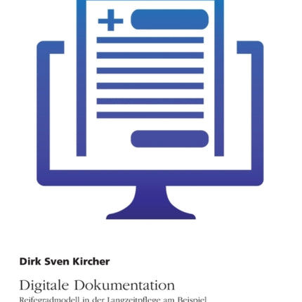 Digitale Dokumentation. Reifegradmodell in der Langzeitpflege am Beispiel ausgewählter Schweizer Pflegeeinrichtungen