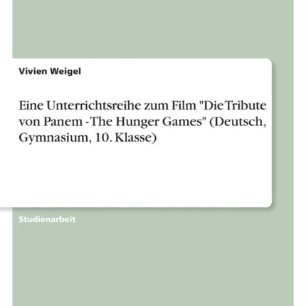 Eine Unterrichtsreihe zum Film Die Tribute von Panem  The Hunger Games Deutsch Gymnasium 10. Klasse