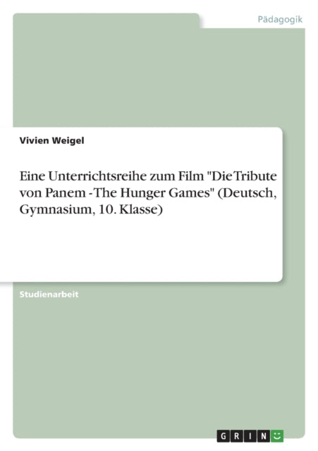 Eine Unterrichtsreihe zum Film Die Tribute von Panem  The Hunger Games Deutsch Gymnasium 10. Klasse