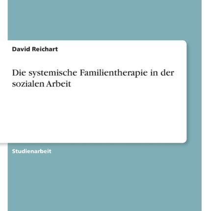 Die systemische Familientherapie in der sozialen Arbeit