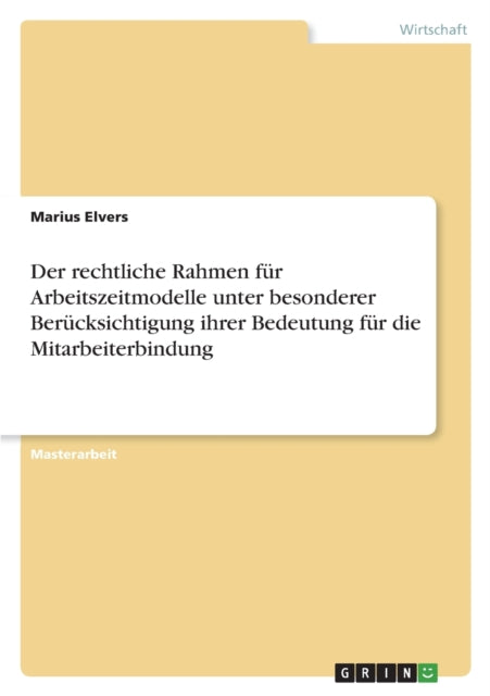 Der rechtliche Rahmen für Arbeitszeitmodelle unter besonderer Berücksichtigung ihrer Bedeutung für die Mitarbeiterbindung