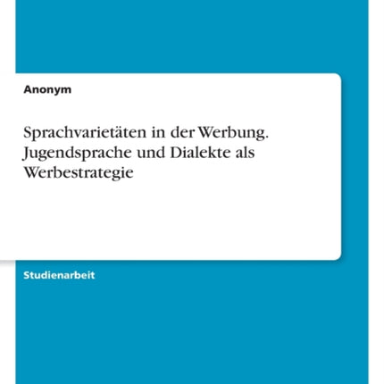 Sprachvarietäten in der Werbung. Jugendsprache und Dialekte als Werbestrategie