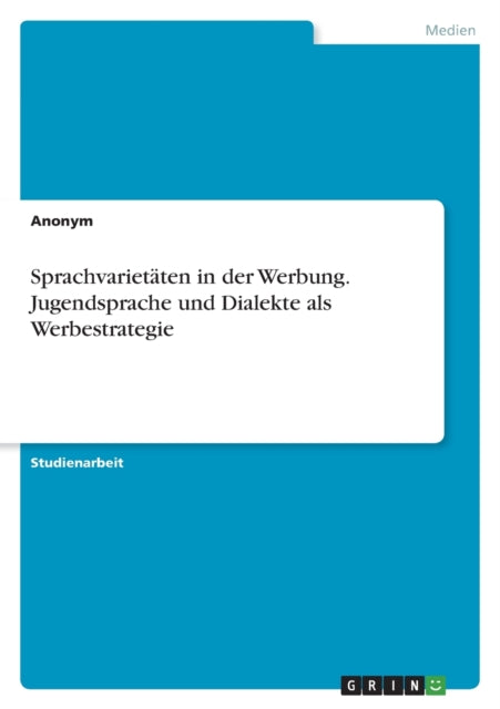 Sprachvarietäten in der Werbung. Jugendsprache und Dialekte als Werbestrategie