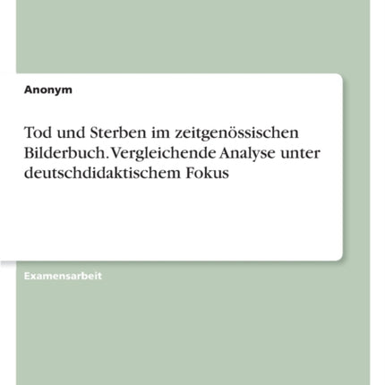 Tod und Sterben im zeitgenössischen Bilderbuch. Vergleichende Analyse unter deutschdidaktischem Fokus