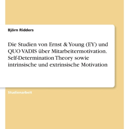 Die Studien von Ernst  Young EY und QUO VADIS über Mitarbeitermotivation. SelfDetermination Theory sowie intrinsische und extrinsische Motivation