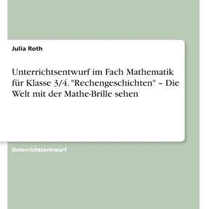 Unterrichtsentwurf im Fach Mathematik für Klasse 34. Rechengeschichten  Die Welt mit der MatheBrille sehen