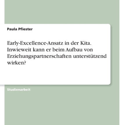 EarlyExcellenceAnsatz in der Kita. Inwieweit kann er beim Aufbau von Erziehungspartnerschaften unterstützend wirken