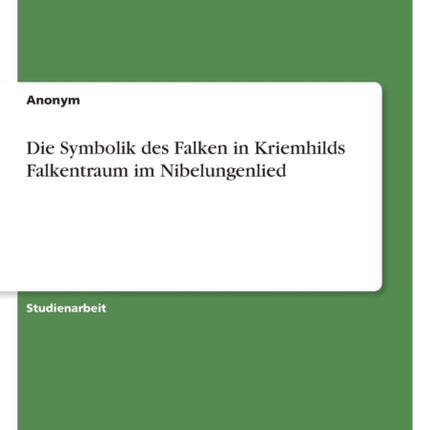 Die Symbolik des Falken in Kriemhilds Falkentraum im Nibelungenlied