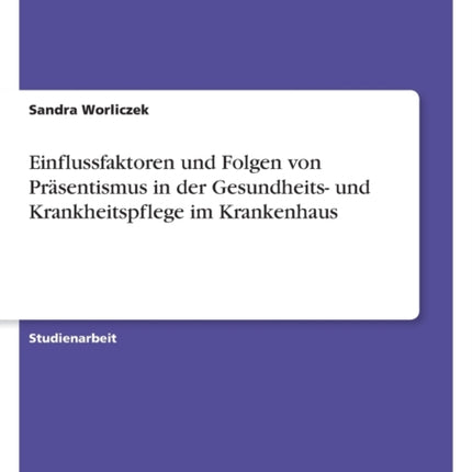 Einflussfaktoren und Folgen von Präsentismus in