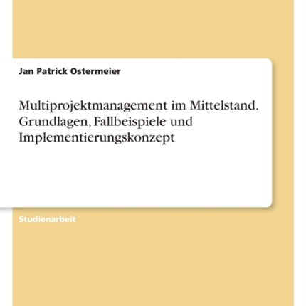 Multiprojektmanagement im Mittelstand. Grundlagen Fallbeispiele und Implementierungskonzept