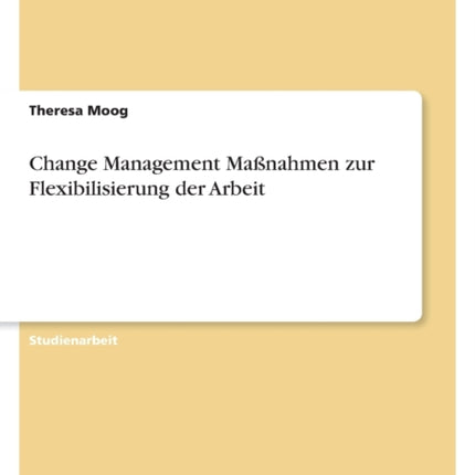 Change Management Maßnahmen zur Flexibilisierung der Arbeit