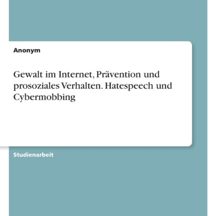 Gewalt im Internet Prävention und prosoziales Verhalten. Hatespeech und Cybermobbing