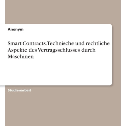 Smart Contracts. Technische und rechtliche Aspekte des Vertragsschlusses durch Maschinen