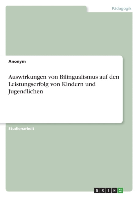 Auswirkungen von Bilingualismus auf den Leistungserfolg von Kindern und Jugendlichen