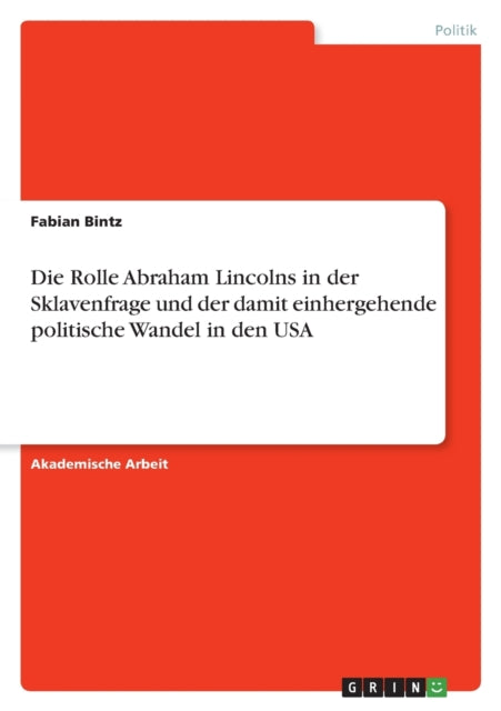 Die Rolle Abraham Lincolns in der Sklavenfrage und der damit einhergehende politische Wandel in den USA