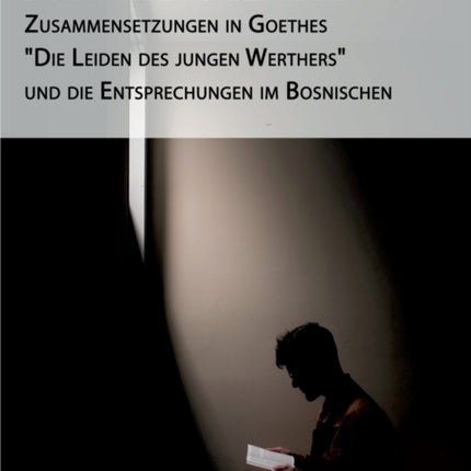 Substantivische und adjektivische Zusammensetzungen in Goethes Die Leiden des jungen Werthers und die Entsprechungen im Bosnischen