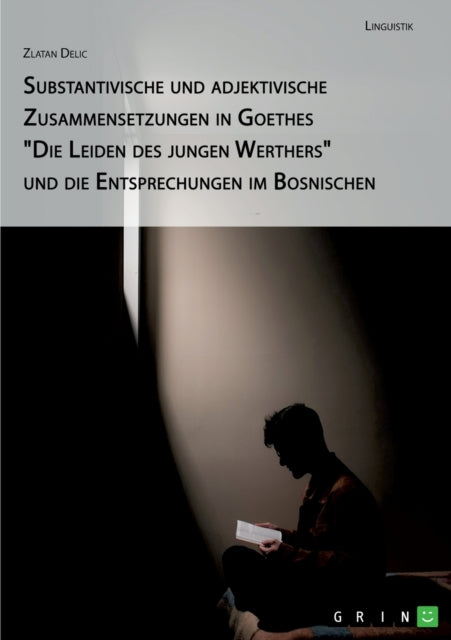 Substantivische und adjektivische Zusammensetzungen in Goethes Die Leiden des jungen Werthers und die Entsprechungen im Bosnischen