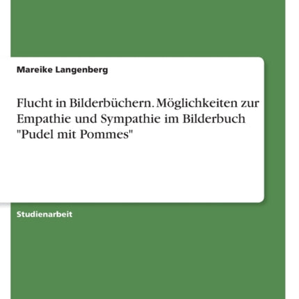 Flucht in Bilderbüchern. Möglichkeiten zur Empathie und Sympathie im Bilderbuch Pudel mit Pommes