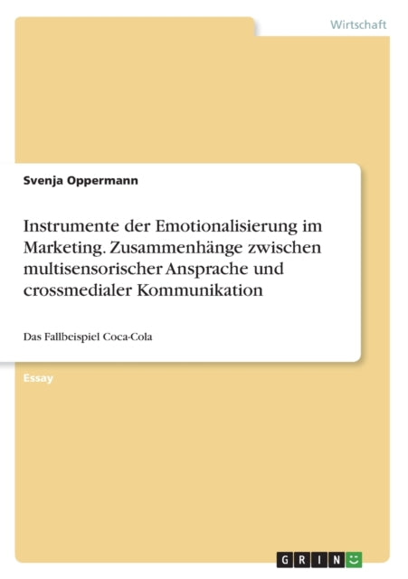 Instrumente der Emotionalisierung im Marketing. Zusammenhänge zwischen multisensorischer Ansprache und crossmedialer Kommunikation