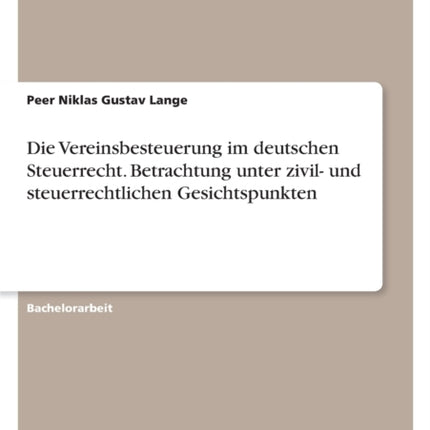 Die Vereinsbesteuerung im deutschen Steuerrecht. Betrachtung unter zivil und steuerrechtlichen Gesichtspunkten