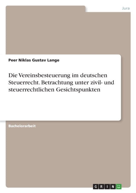 Die Vereinsbesteuerung im deutschen Steuerrecht. Betrachtung unter zivil und steuerrechtlichen Gesichtspunkten