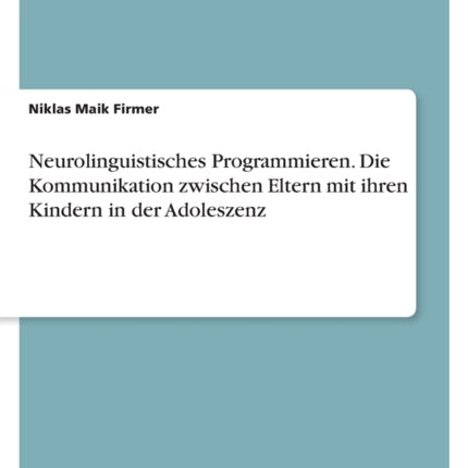 Neurolinguistisches Programmieren. Die Kommunikation zwischen Eltern mit ihren Kindern in der Adoleszenz