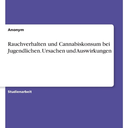 Rauchverhalten und Cannabiskonsum bei Jugendlichen. Ursachen und Auswirkungen