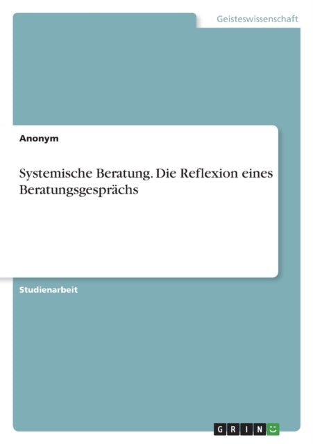 Systemische Beratung. Die Reflexion eines Beratungsgesprächs