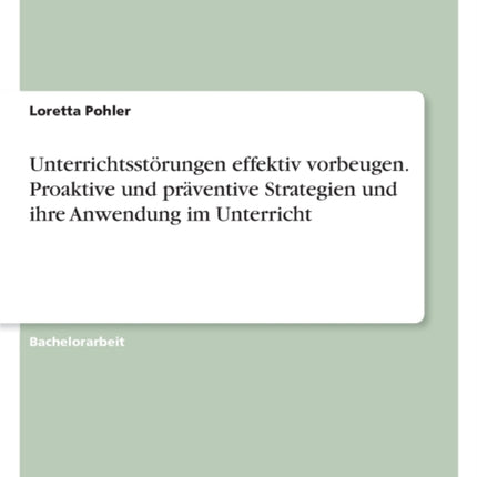 Unterrichtsstörungen effektiv vorbeugen. Proaktive und präventive Strategien und ihre Anwendung im Unterricht