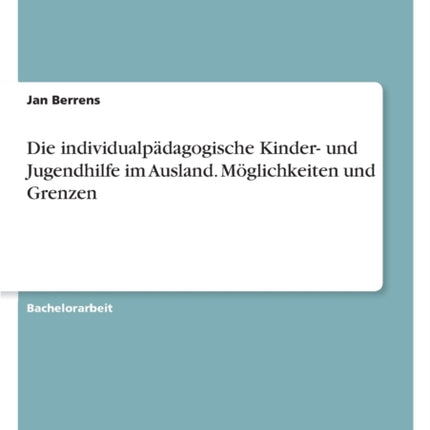 Die individualpädagogische Kinder und Jugendhilfe im Ausland. Möglichkeiten und Grenzen