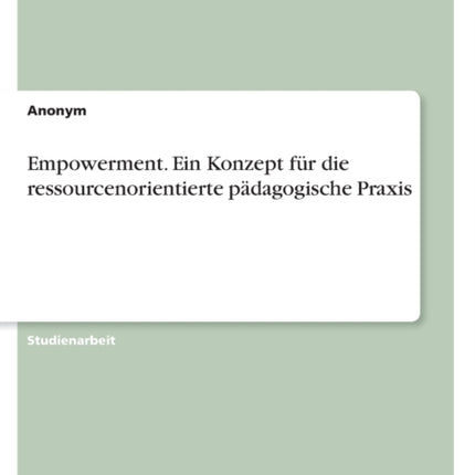 Empowerment. Ein Konzept für die ressourcenorientierte pädagogische Praxis