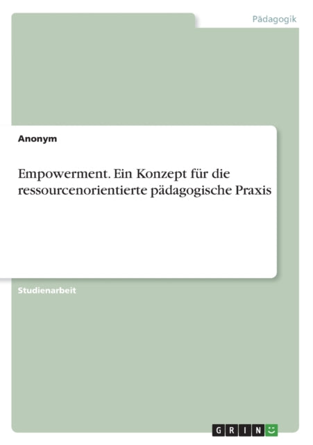 Empowerment. Ein Konzept für die ressourcenorientierte pädagogische Praxis