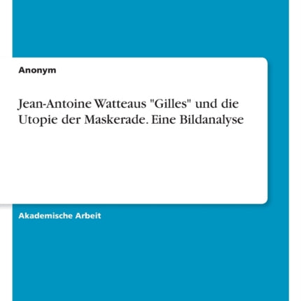 JeanAntoine Watteaus Gilles und die Utopie der Maskerade. Eine Bildanalyse