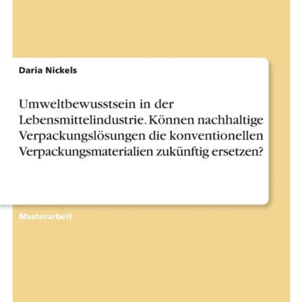 Umweltbewusstsein in der Lebensmittelindustrie. Können nachhaltige Verpackungslösungen die konventionellen Verpackungsmaterialien zukünftig ersetzen