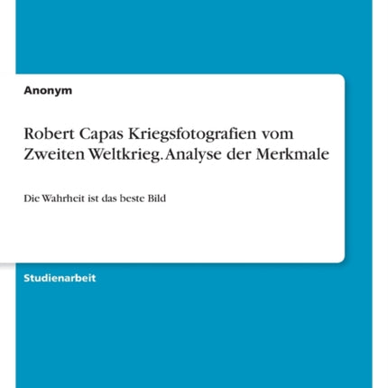 Robert Capas Kriegsfotografien vom Zweiten Weltkrieg. Analyse der Merkmale