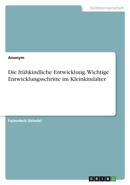 Die frühkindliche Entwicklung. Wichtige Entwicklungsschritte im Kleinkindalter