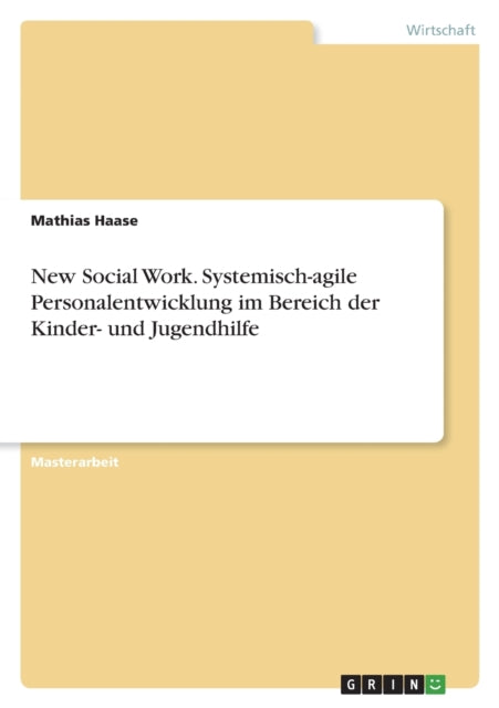 New Social Work. Systemischagile Personalentwicklung im Bereich der Kinder und Jugendhilfe