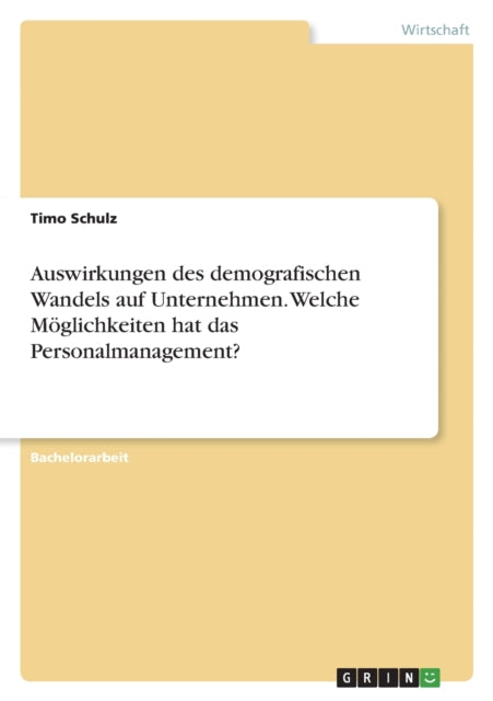 Auswirkungen des demografischen Wandels auf Unternehmen. Welche Möglichkeiten hat das Personalmanagement