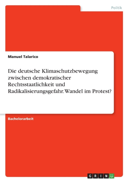 Die deutsche Klimaschutzbewegung zwischen demokratischer Rechtsstaatlichkeit und Radikalisierungsgefahr. Wandel im Protest