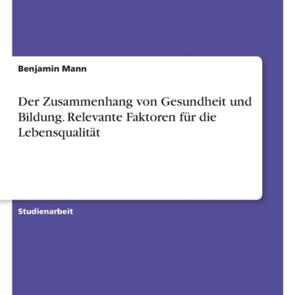 Der Zusammenhang von Gesundheit und Bildung. Relevante Faktoren für die Lebensqualität