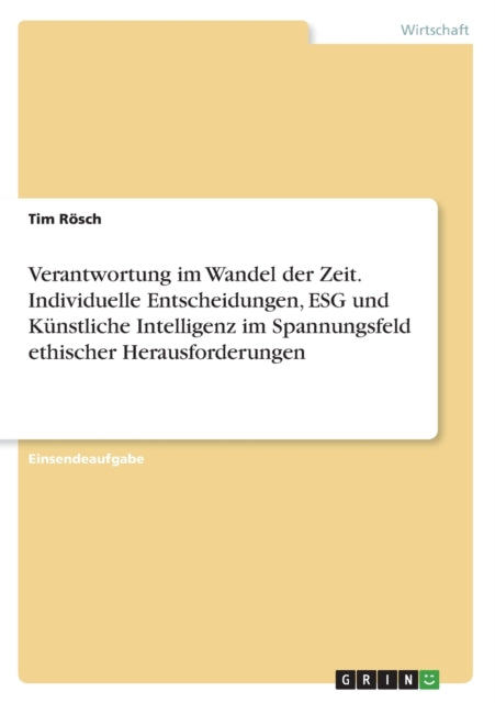 Verantwortung im Wandel der Zeit. Individuelle Entscheidungen ESG und Künstliche Intelligenz im Spannungsfeld ethischer Herausforderungen