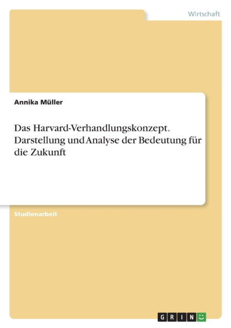 Das HarvardVerhandlungskonzept. Darstellung und Analyse der Bedeutung für die Zukunft