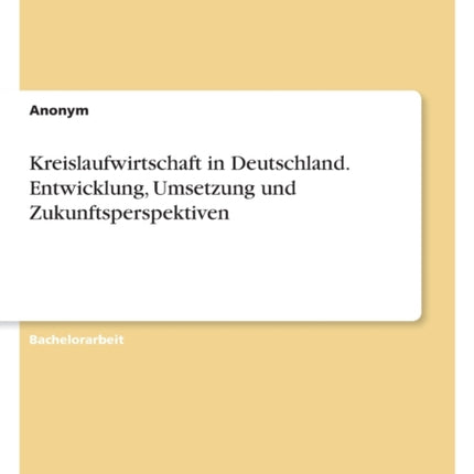 Kreislaufwirtschaft in Deutschland. Entwicklung Umsetzung und Zukunftsperspektiven