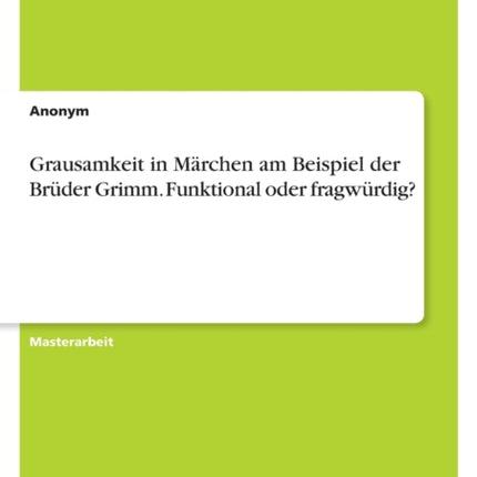 Grausamkeit in Märchen am Beispiel der Brüder Grimm. Funktional oder fragwürdig