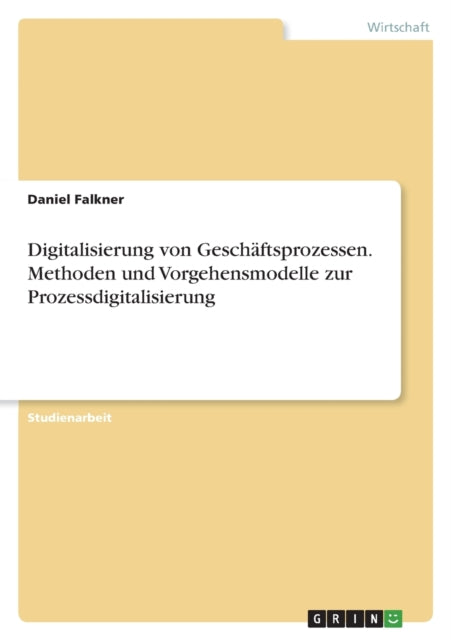 Digitalisierung von Geschäftsprozessen. Methoden und Vorgehensmodelle zur Prozessdigitalisierung