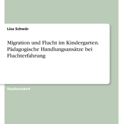 Migration und Flucht im Kindergarten. Pädagogische Handlungsansätze bei Fluchterfahrung