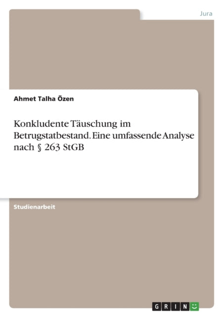 Konkludente Täuschung im Betrugstatbestand. Eine umfassende Analyse nach  263 StGB