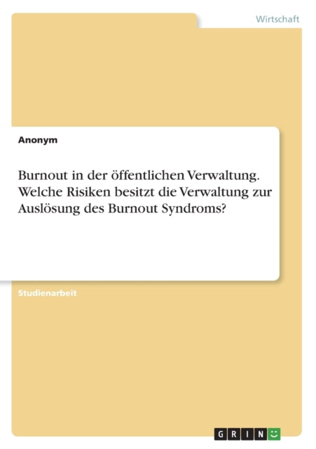 Burnout in der öffentlichen Verwaltung. Welche Risiken besitzt die Verwaltung zur Auslösung des Burnout Syndroms