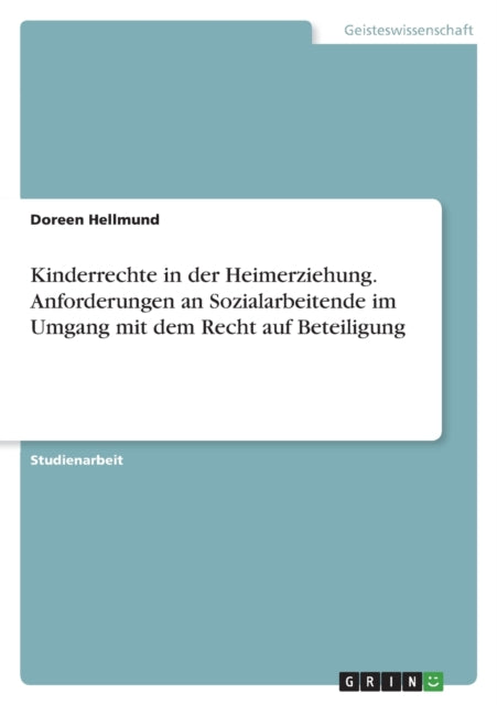 Kinderrechte in der Heimerziehung. Anforderungen an Sozialarbeitende im Umgang mit dem Recht auf Beteiligung